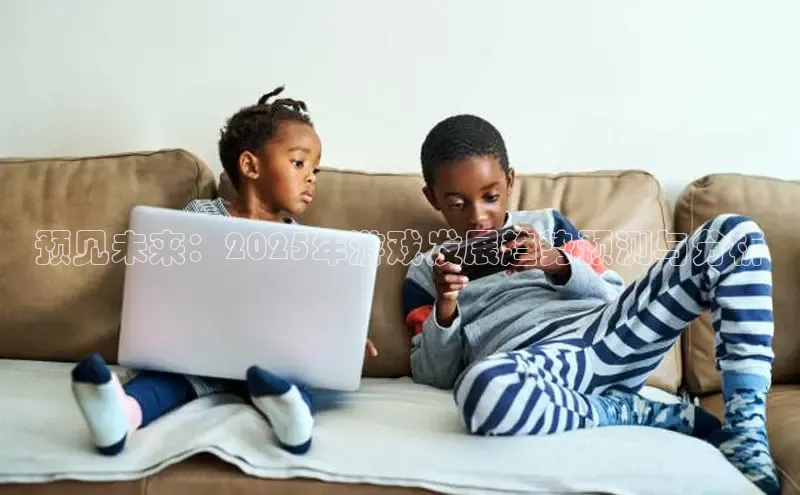 预见未来：2025年游戏发展趋势预测与分析